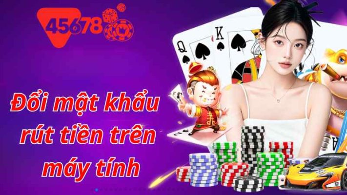 Đổi mật khẩu rút tiền ở máy tính 45678